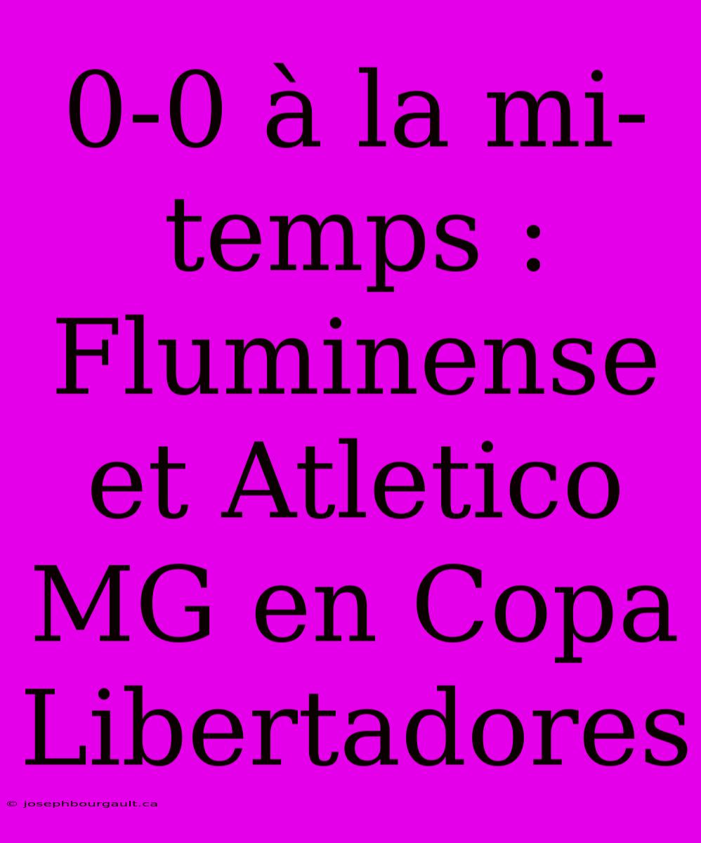 0-0 À La Mi-temps : Fluminense Et Atletico MG En Copa Libertadores