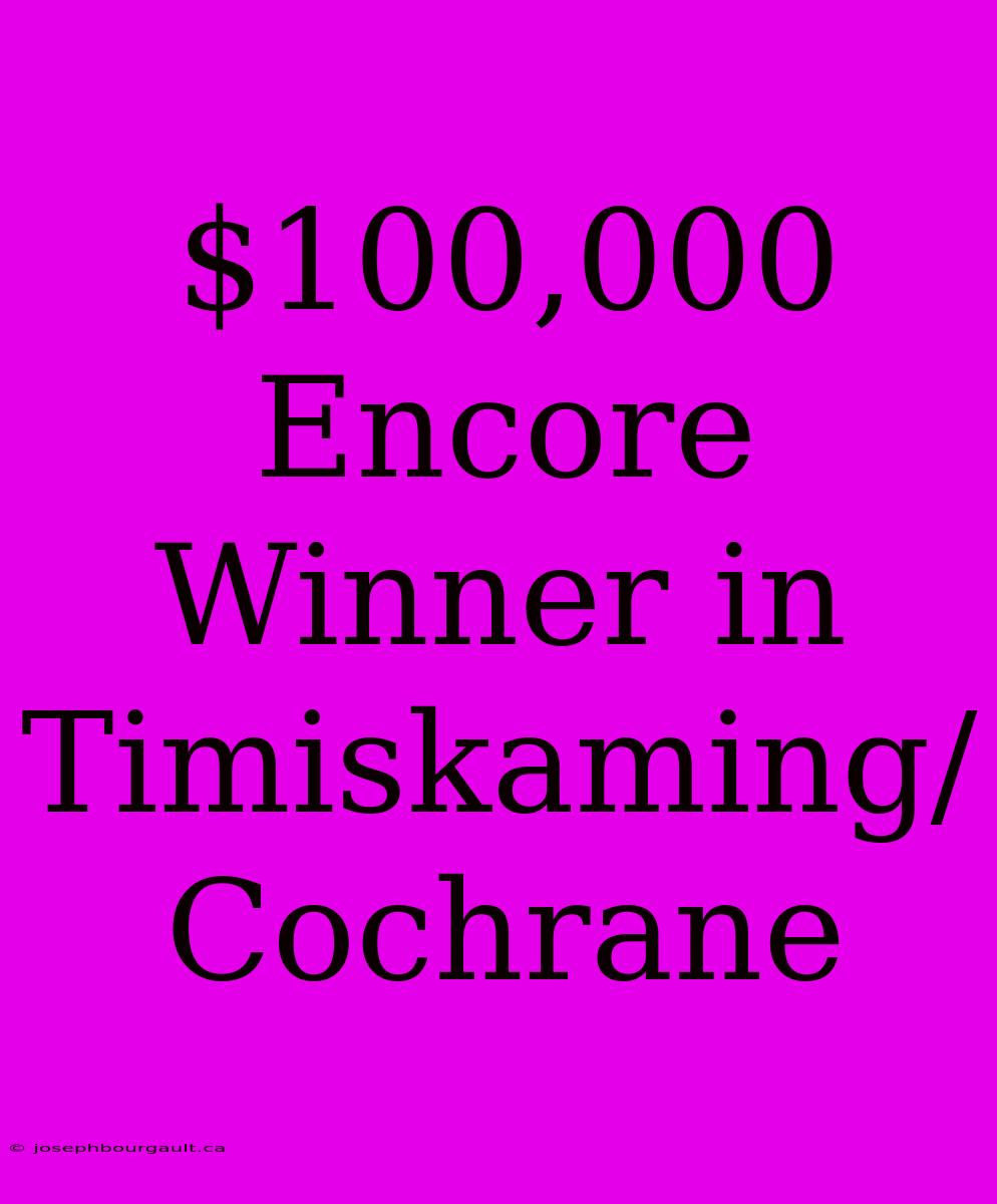 $100,000 Encore Winner In Timiskaming/Cochrane