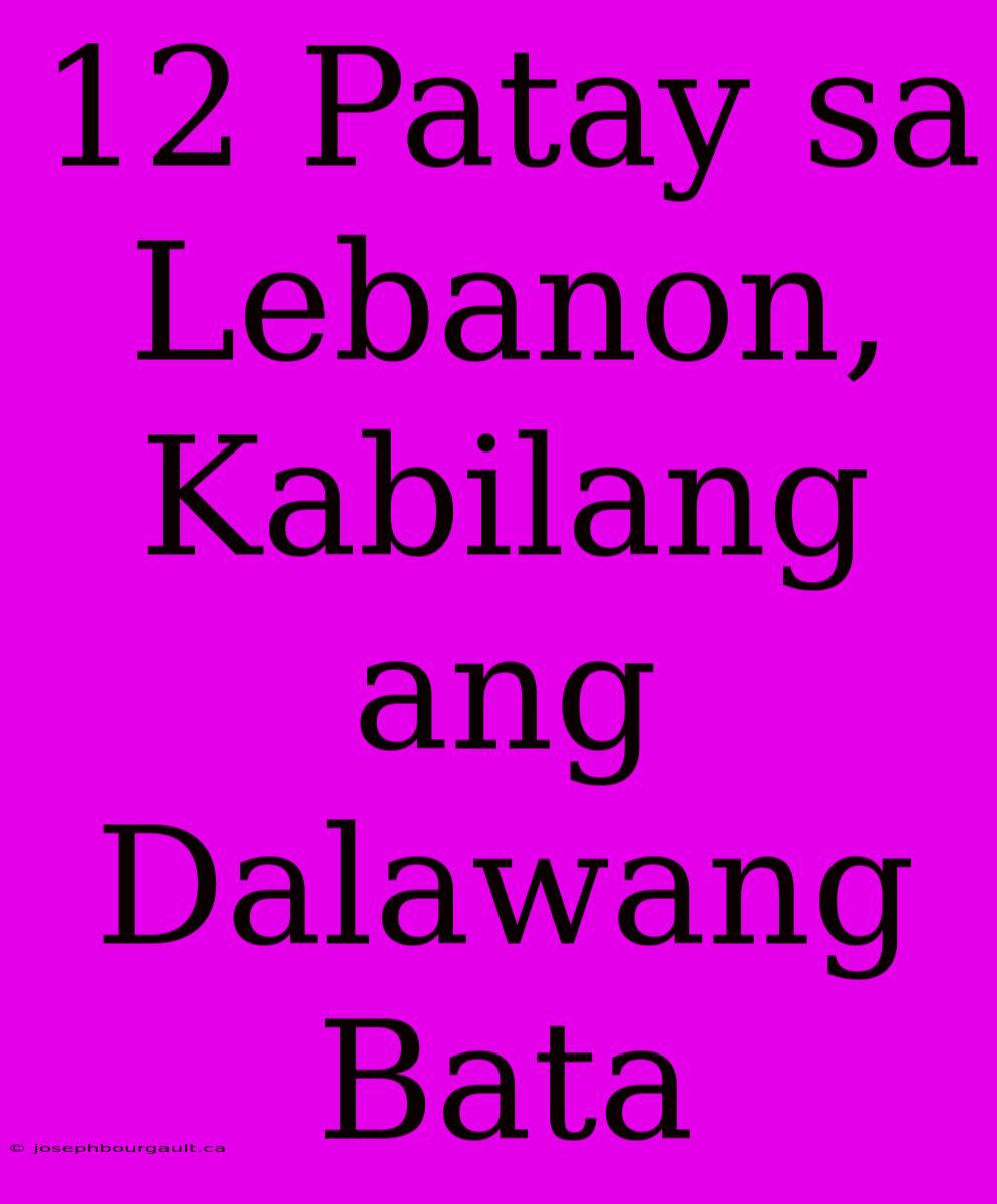 12 Patay Sa Lebanon, Kabilang Ang Dalawang Bata