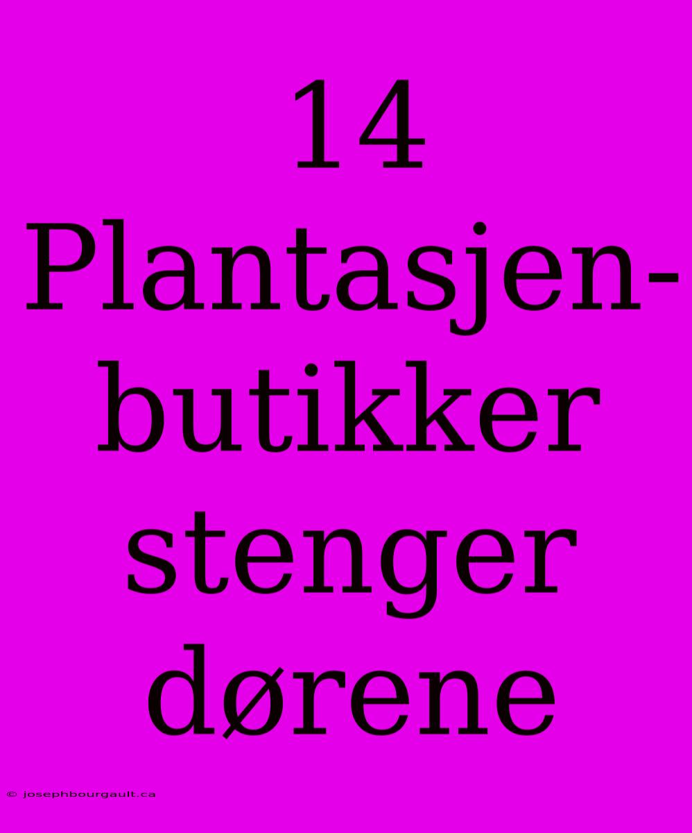 14 Plantasjen-butikker Stenger Dørene