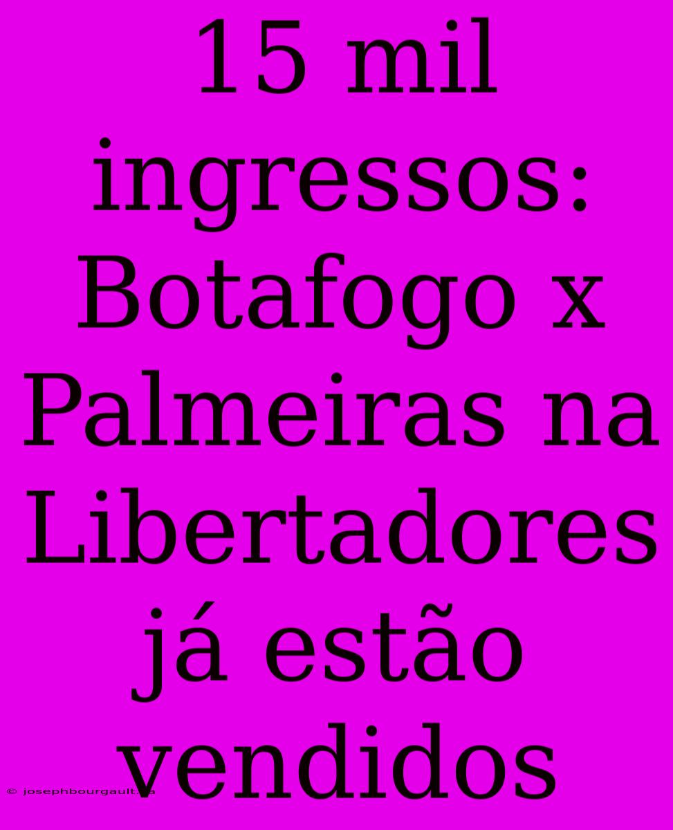 15 Mil Ingressos: Botafogo X Palmeiras Na Libertadores Já Estão Vendidos