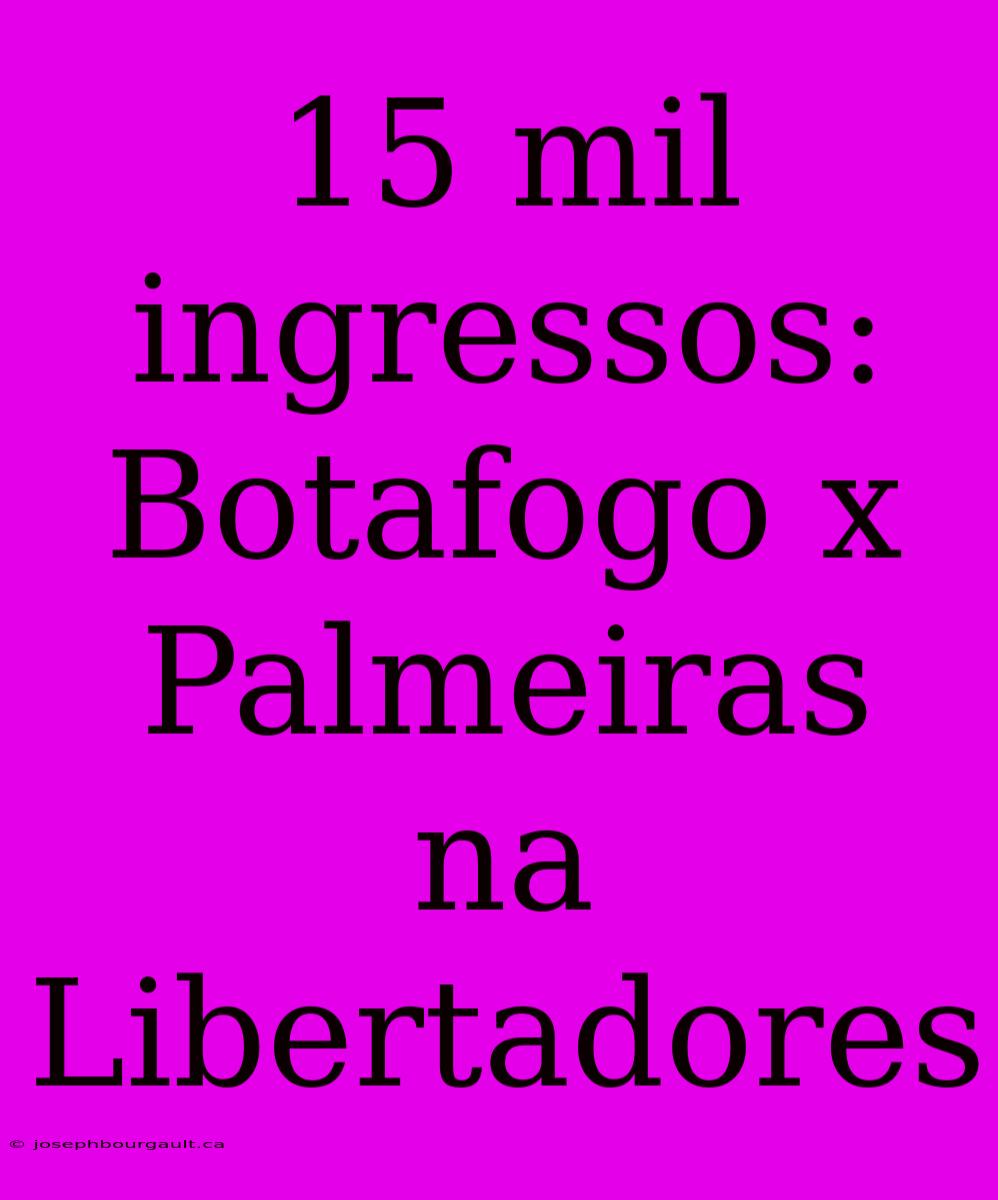 15 Mil Ingressos: Botafogo X Palmeiras Na Libertadores