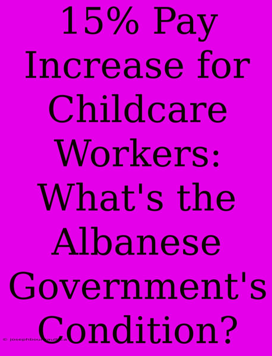 15% Pay Increase For Childcare Workers: What's The Albanese Government's Condition?