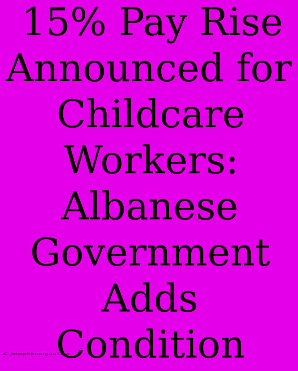 15% Pay Rise Announced For Childcare Workers: Albanese Government Adds Condition