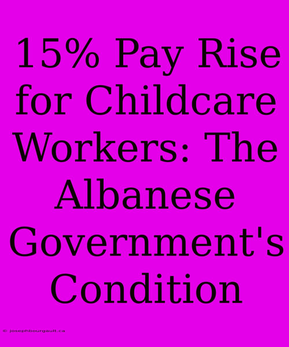 15% Pay Rise For Childcare Workers: The Albanese Government's Condition