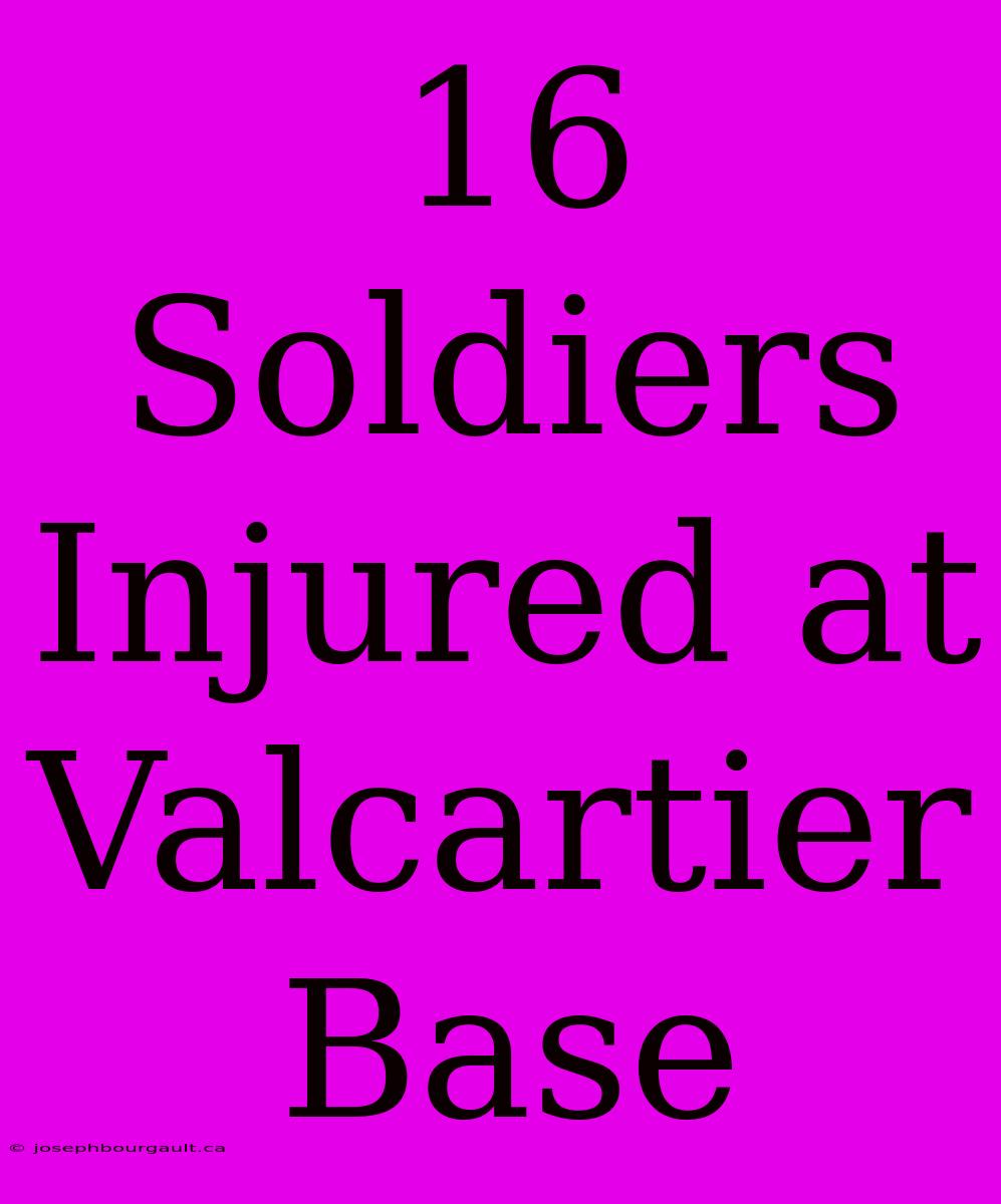 16 Soldiers Injured At Valcartier Base