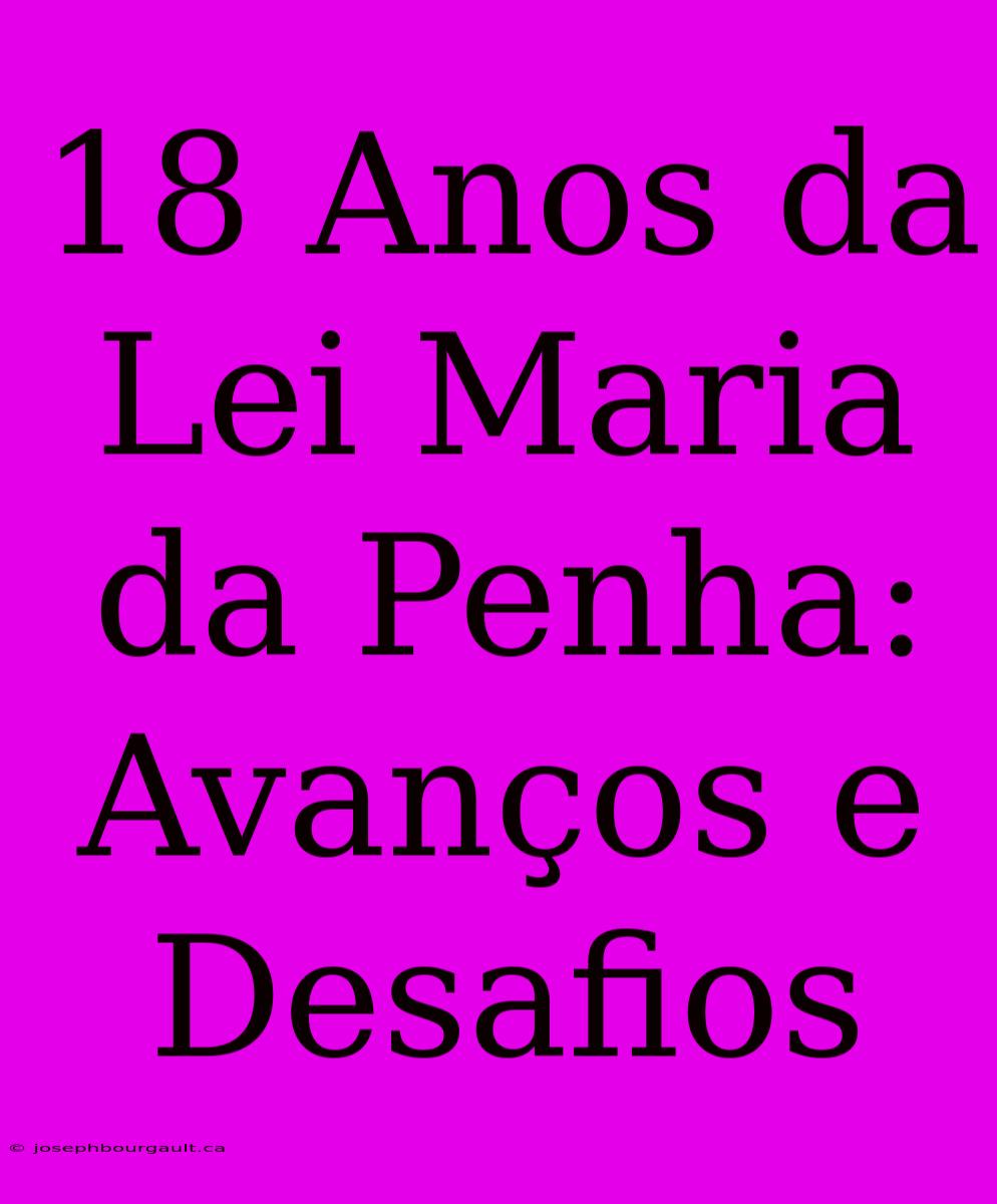 18 Anos Da Lei Maria Da Penha: Avanços E Desafios