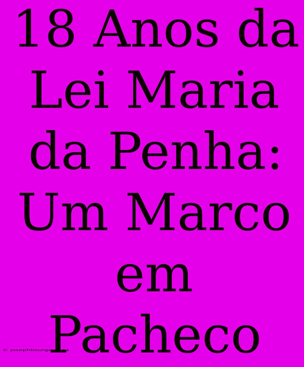 18 Anos Da Lei Maria Da Penha: Um Marco Em Pacheco