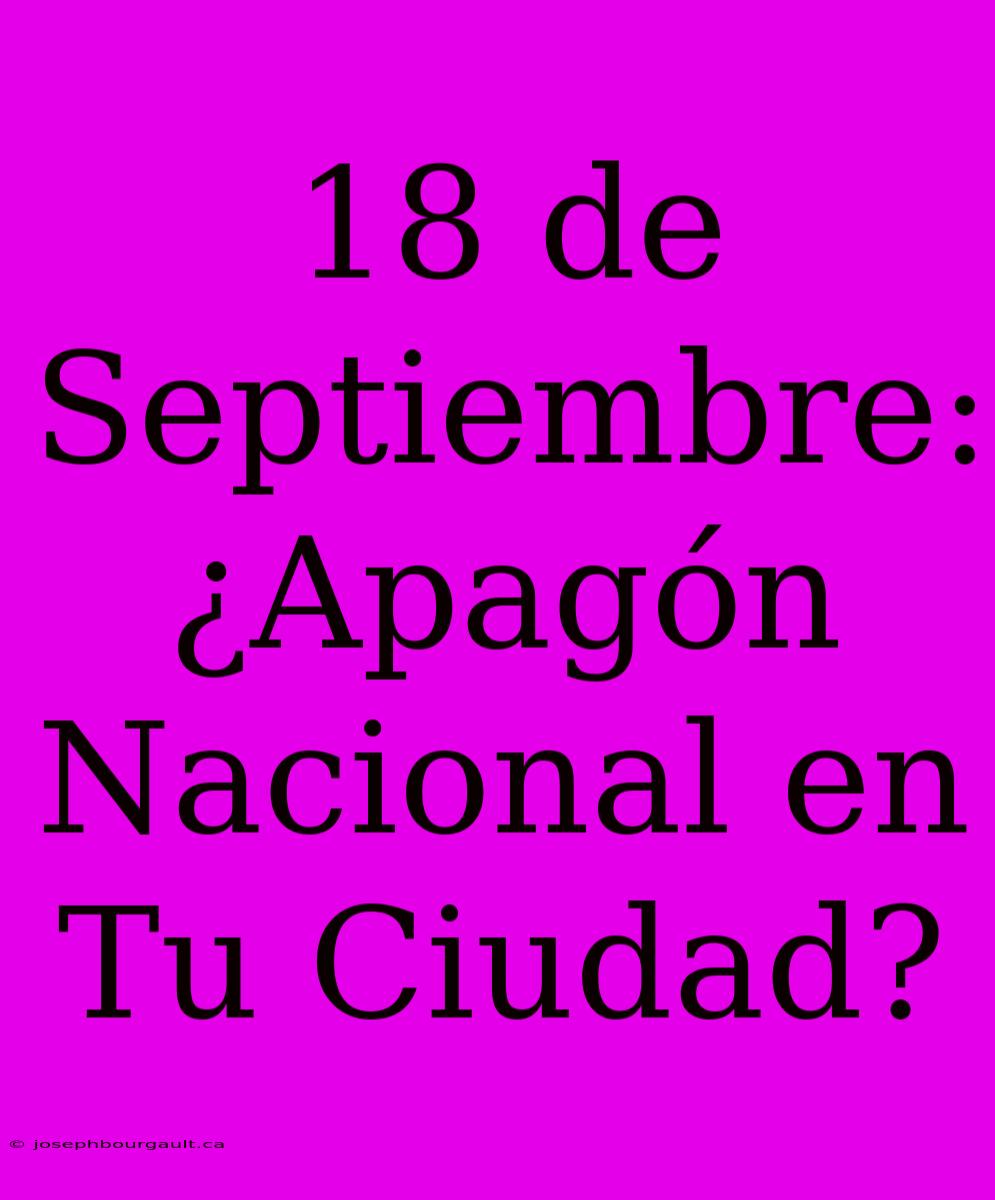 18 De Septiembre: ¿Apagón Nacional En Tu Ciudad?