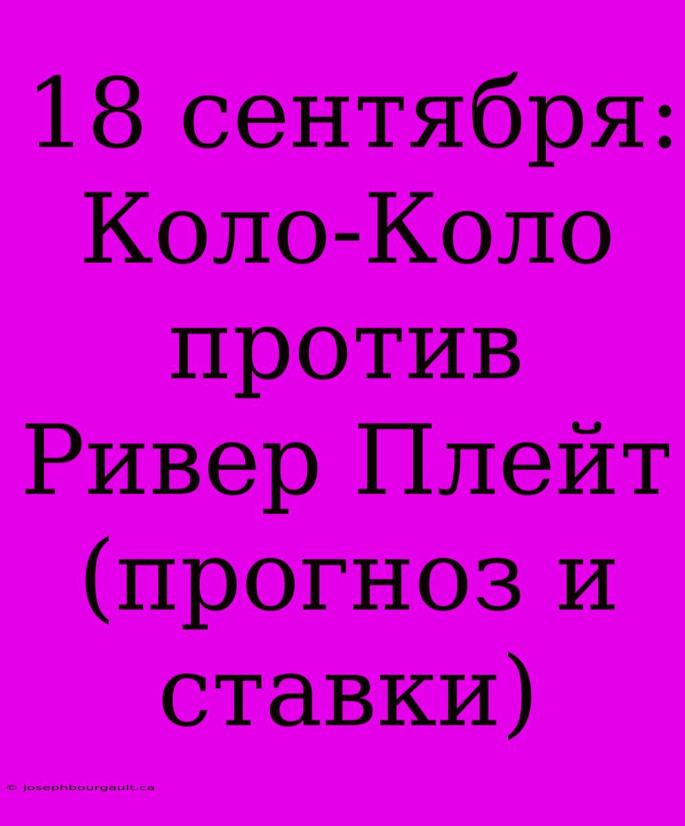 18 Сентября: Коло-Коло Против Ривер Плейт (прогноз И Ставки)