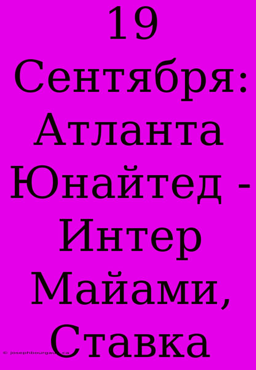 19 Сентября: Атланта Юнайтед - Интер Майами, Ставка