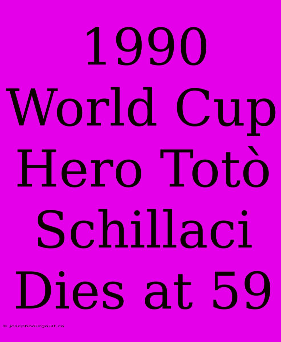 1990 World Cup Hero Totò Schillaci Dies At 59