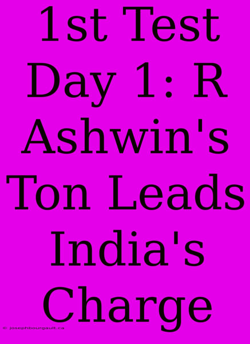 1st Test Day 1: R Ashwin's Ton Leads India's Charge