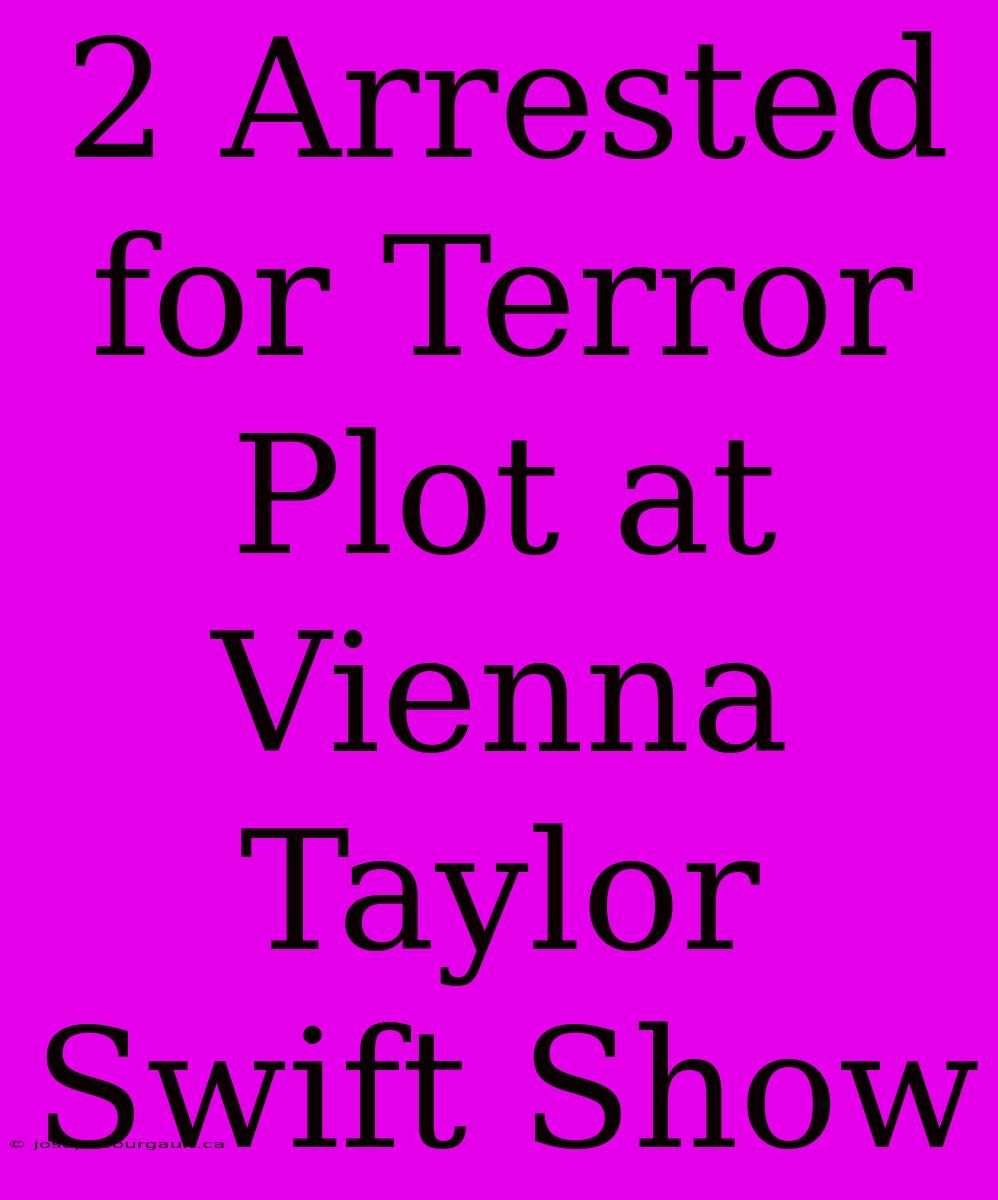 2 Arrested For Terror Plot At Vienna Taylor Swift Show