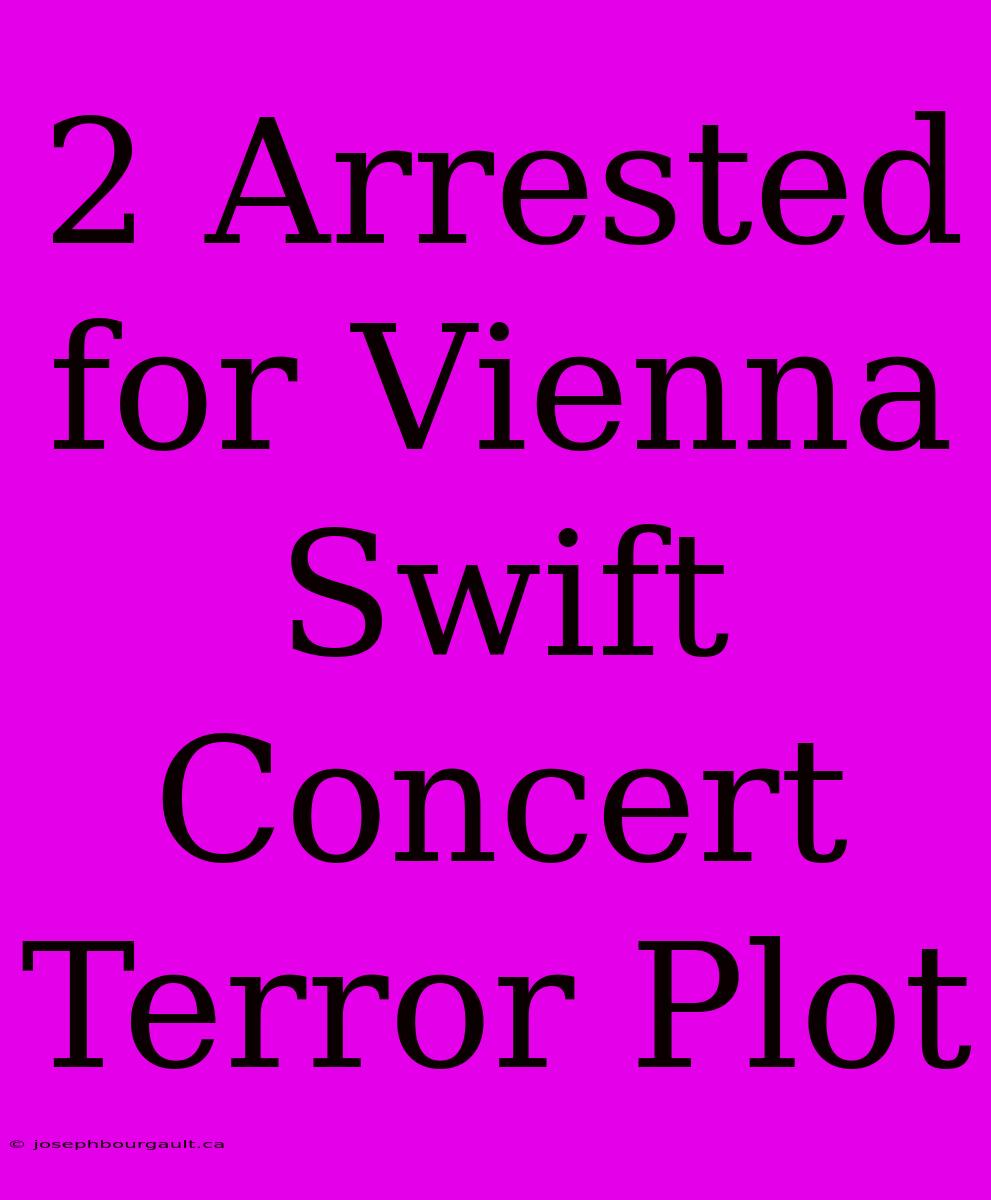 2 Arrested For Vienna Swift Concert Terror Plot