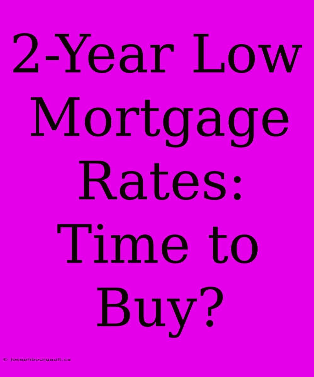 2-Year Low Mortgage Rates: Time To Buy?