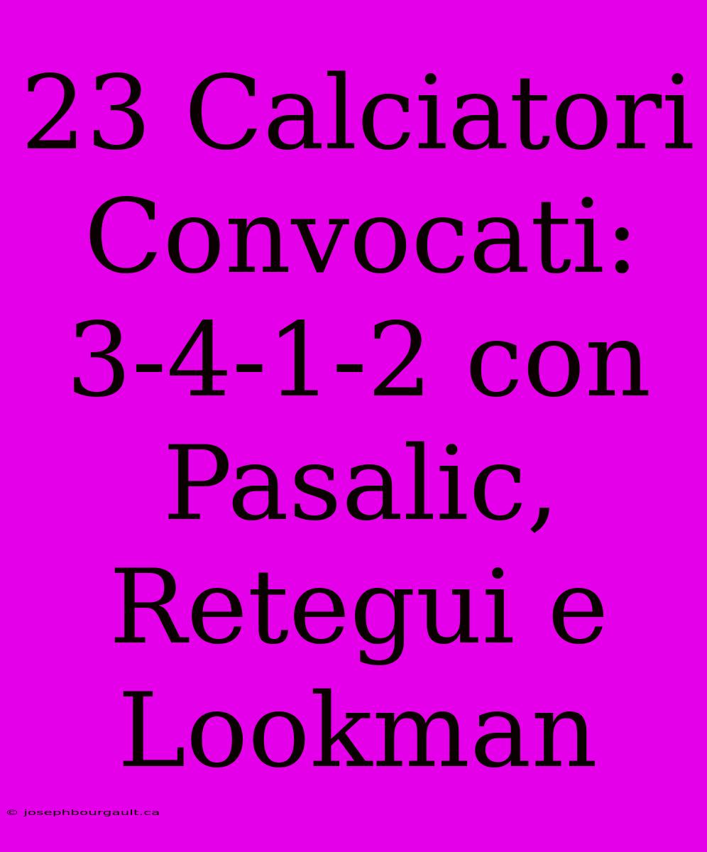 23 Calciatori Convocati: 3-4-1-2 Con Pasalic, Retegui E Lookman