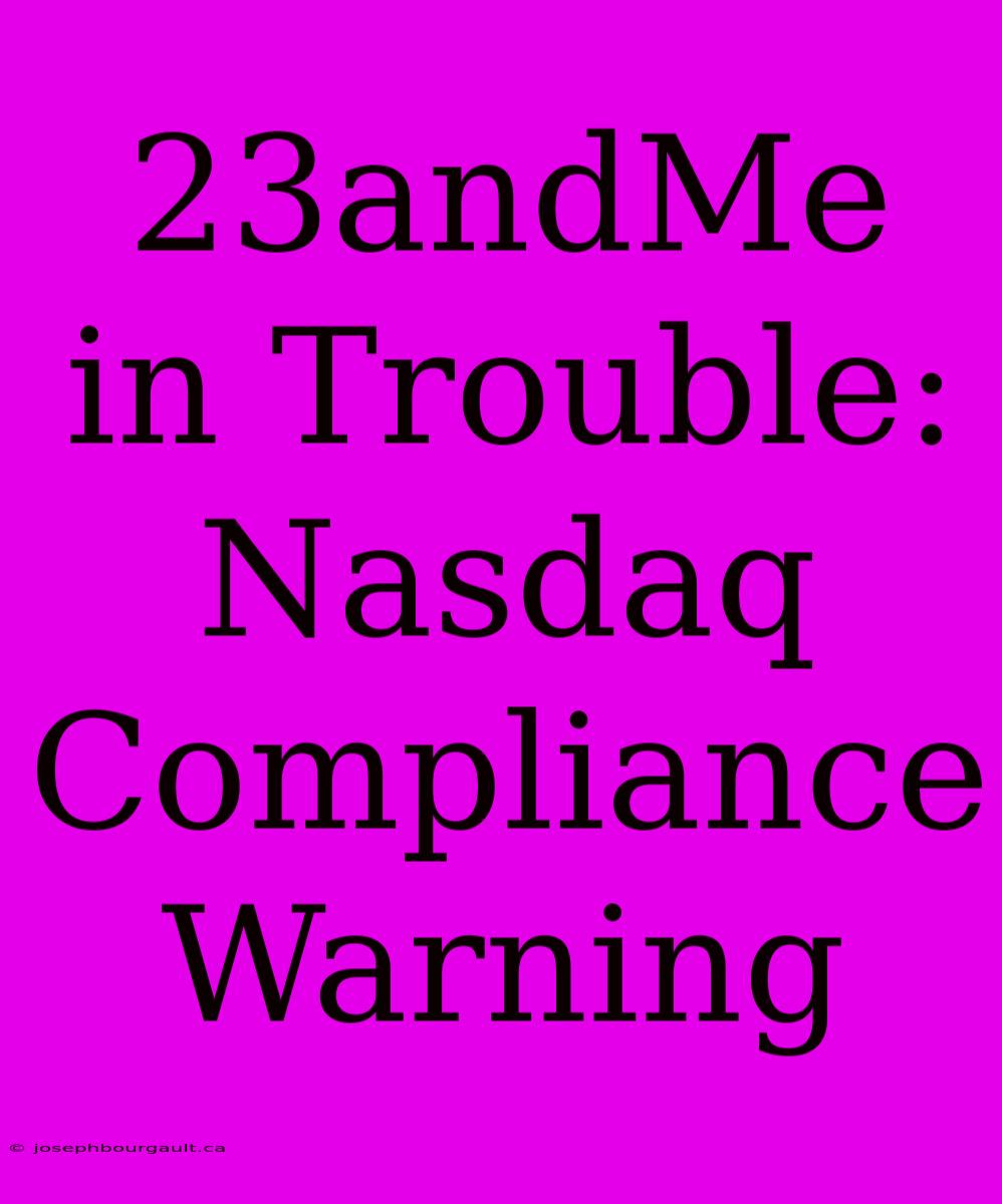 23andMe In Trouble: Nasdaq Compliance Warning