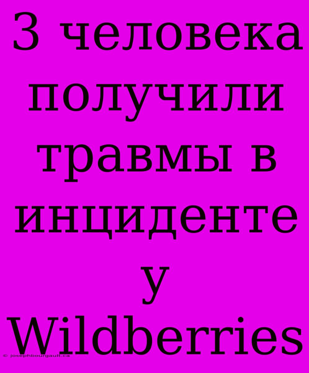 3 Человека Получили Травмы В Инциденте У Wildberries