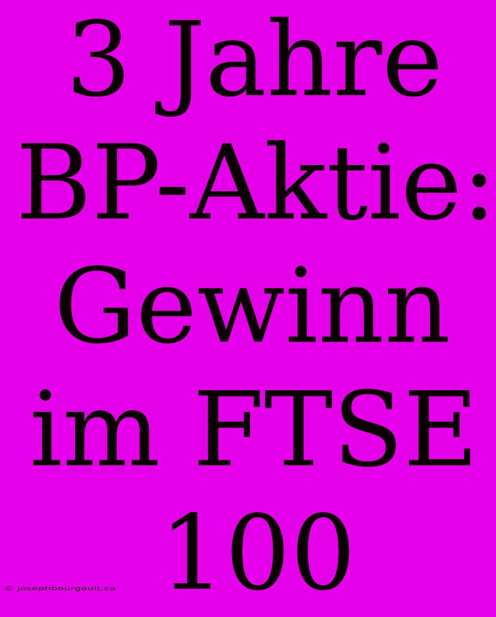 3 Jahre BP-Aktie: Gewinn Im FTSE 100