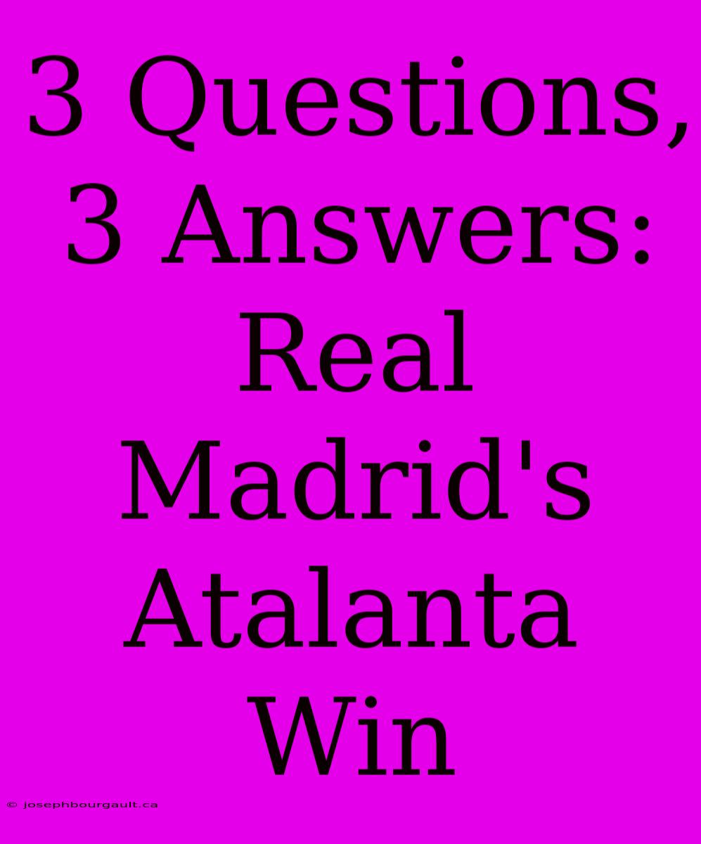 3 Questions, 3 Answers: Real Madrid's Atalanta Win