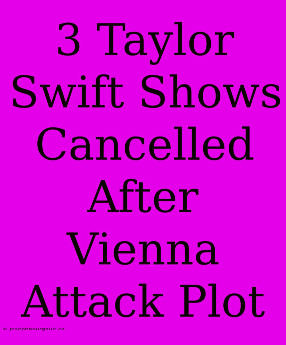 3 Taylor Swift Shows Cancelled After Vienna Attack Plot