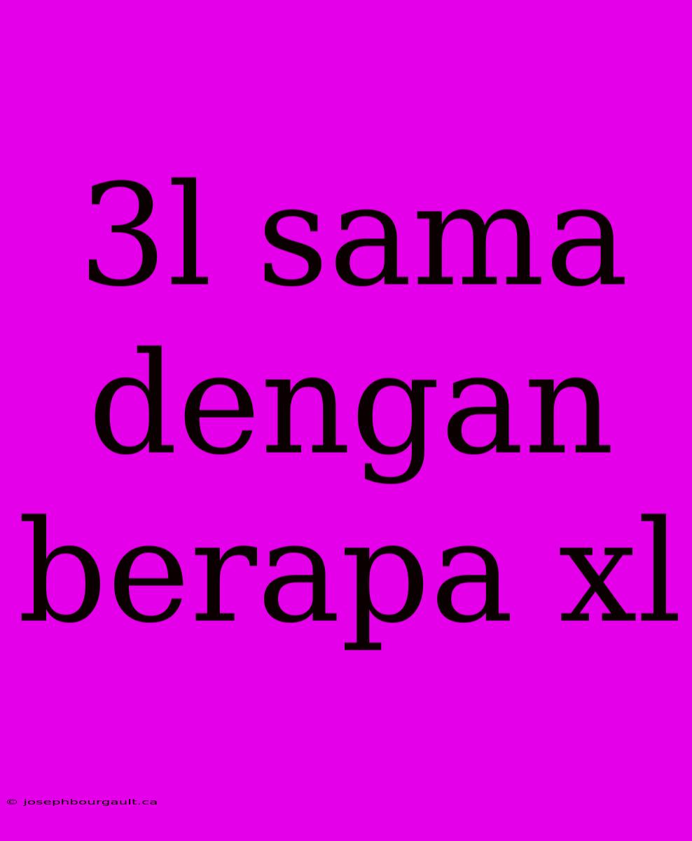 3l Sama Dengan Berapa Xl