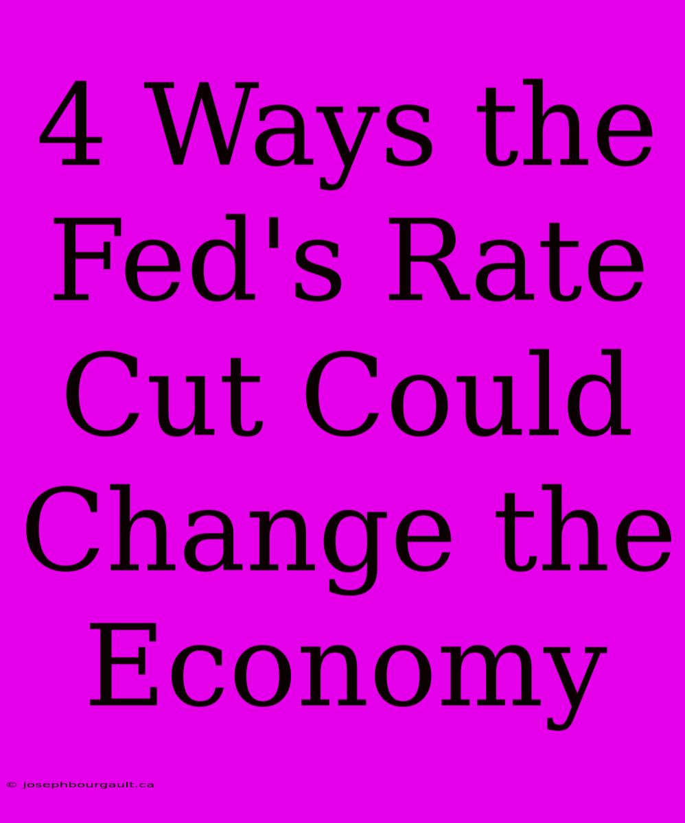 4 Ways The Fed's Rate Cut Could Change The Economy