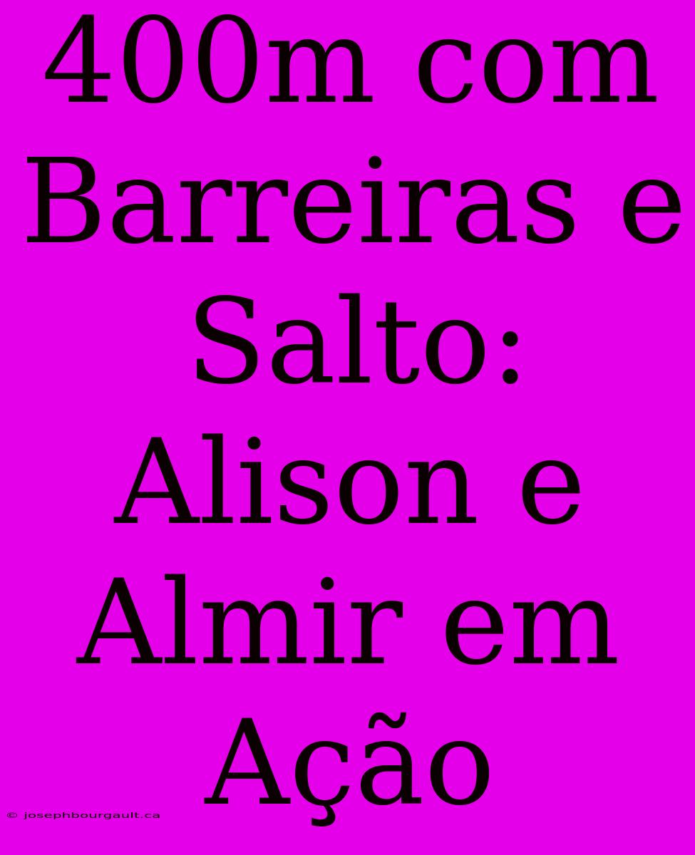 400m Com Barreiras E Salto: Alison E Almir Em Ação