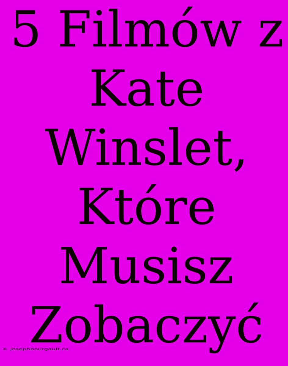 5 Filmów Z Kate Winslet, Które Musisz Zobaczyć