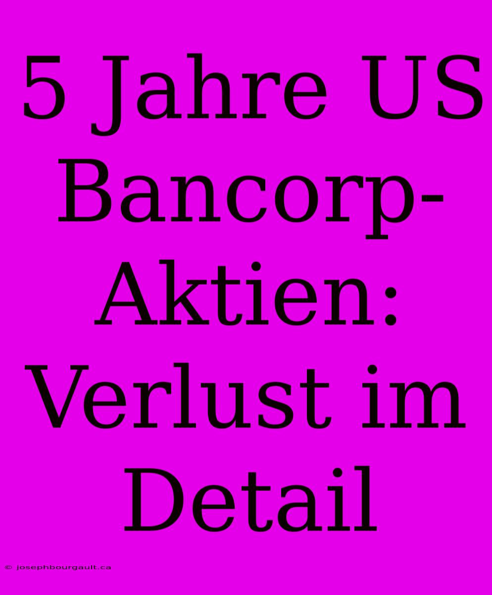 5 Jahre US Bancorp-Aktien: Verlust Im Detail