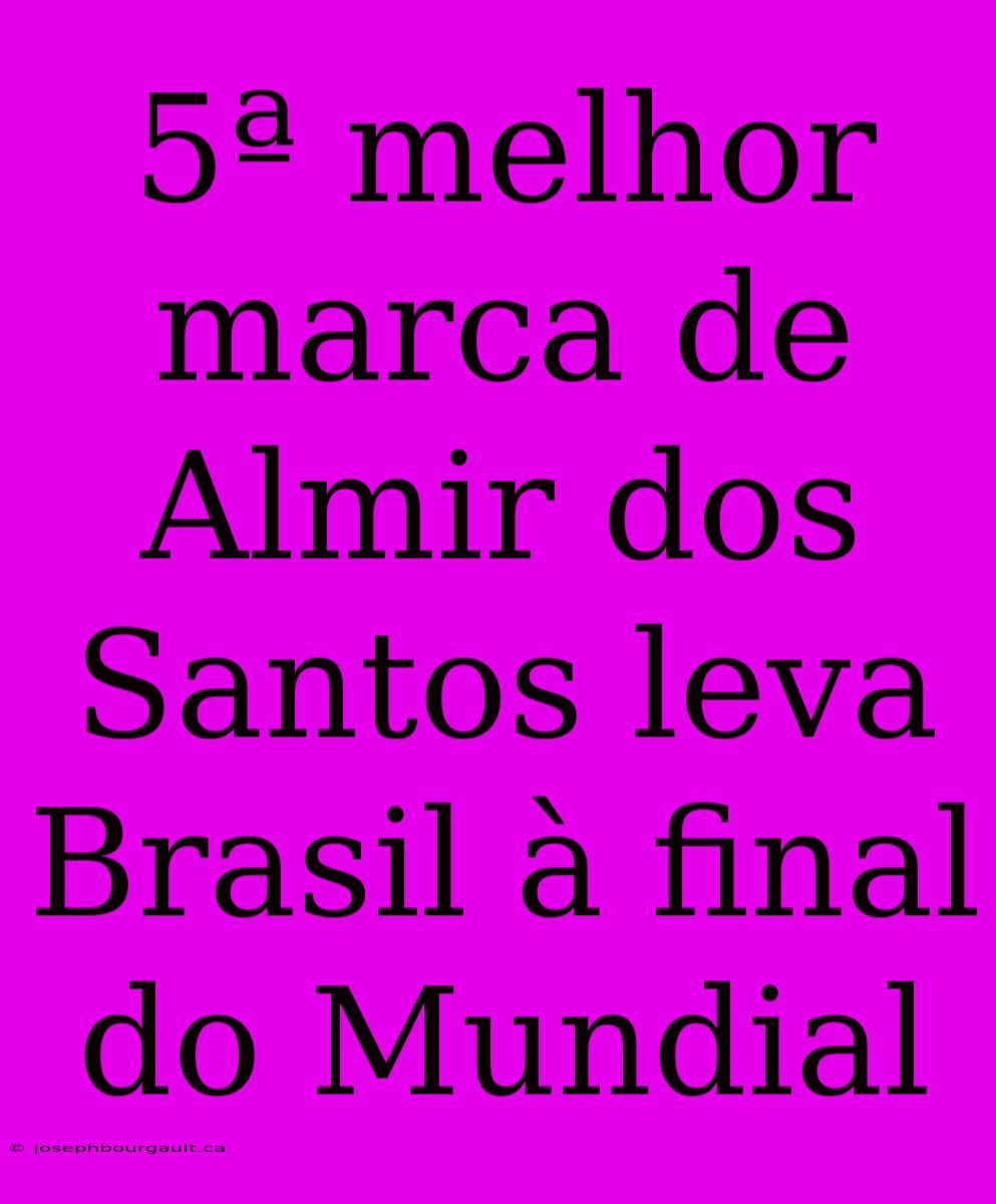 5ª Melhor Marca De Almir Dos Santos Leva Brasil À Final Do Mundial