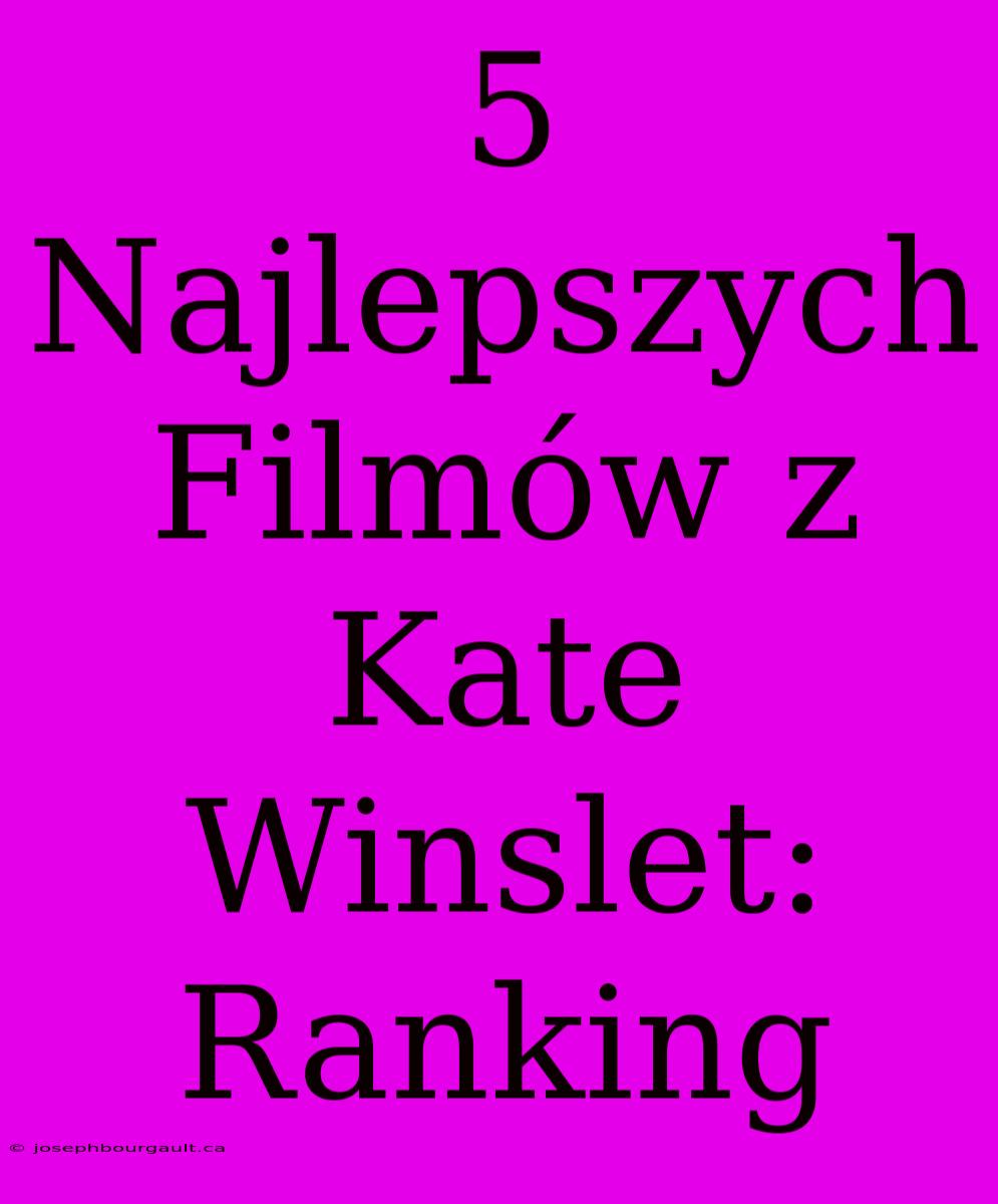 5 Najlepszych Filmów Z Kate Winslet: Ranking