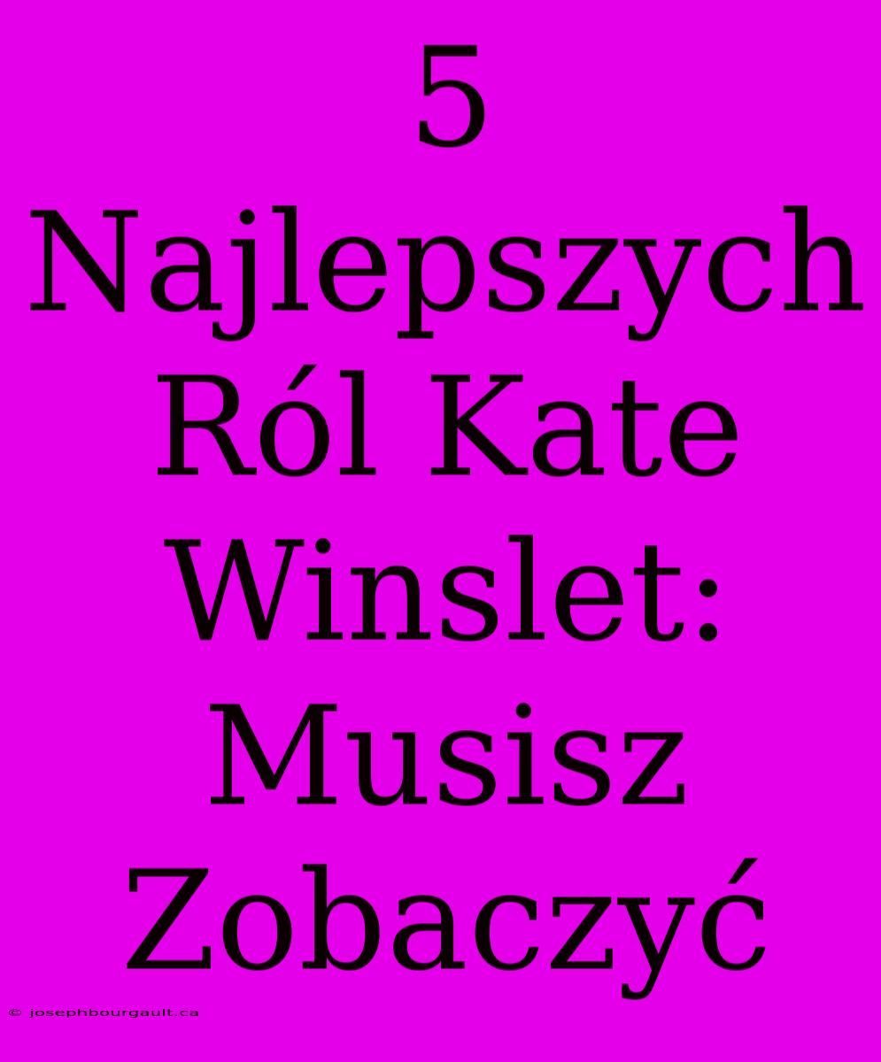 5 Najlepszych Ról Kate Winslet: Musisz Zobaczyć