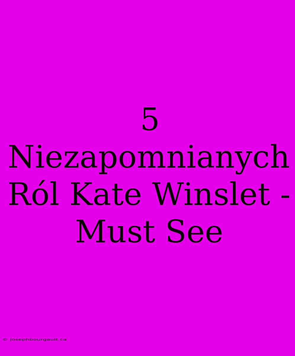 5 Niezapomnianych Ról Kate Winslet - Must See