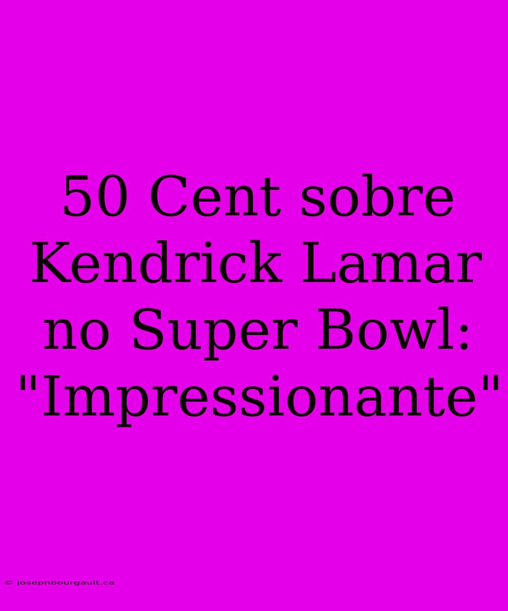 50 Cent Sobre Kendrick Lamar No Super Bowl: 