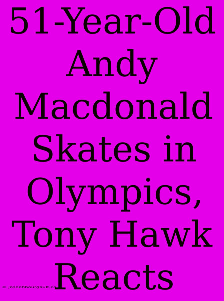 51-Year-Old Andy Macdonald Skates In Olympics, Tony Hawk Reacts