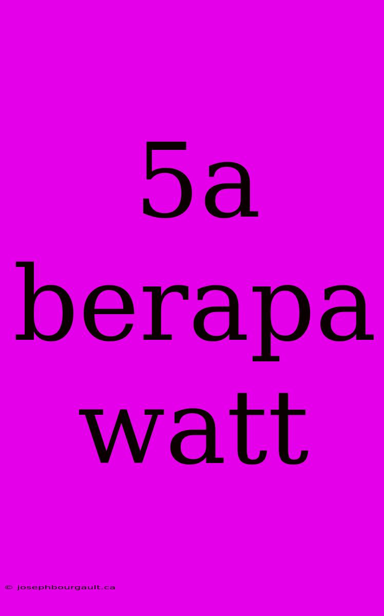 5a Berapa Watt