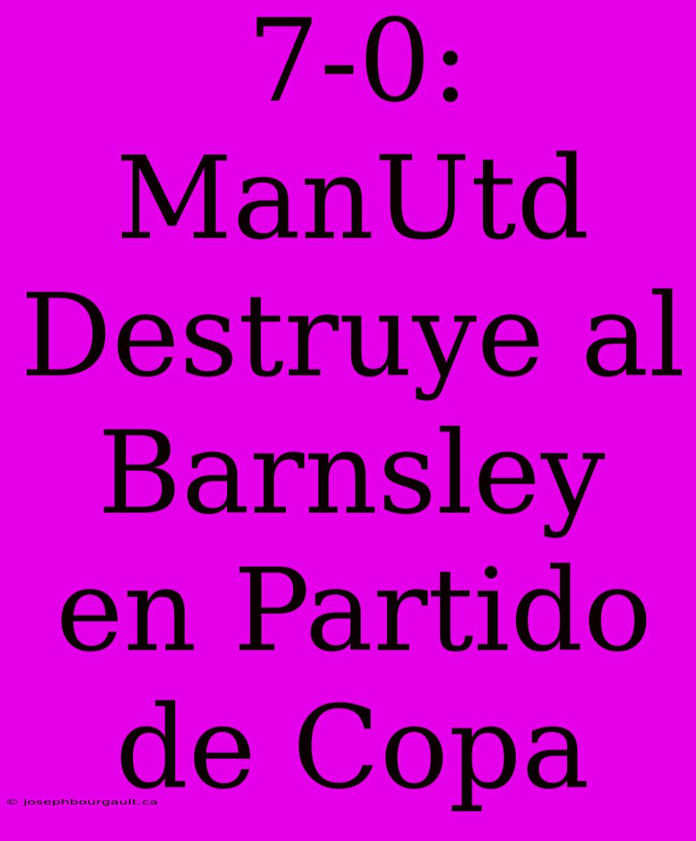 7-0: ManUtd Destruye Al Barnsley En Partido De Copa