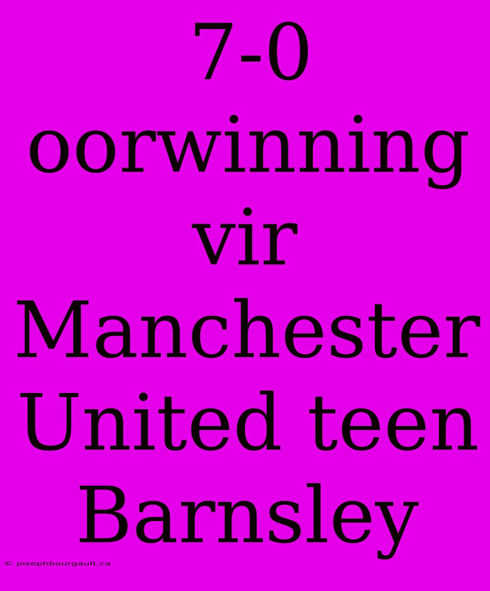 7-0 Oorwinning Vir Manchester United Teen Barnsley