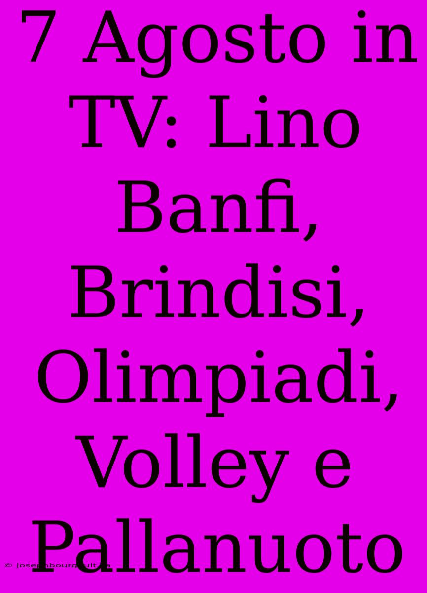 7 Agosto In TV: Lino Banfi, Brindisi, Olimpiadi, Volley E Pallanuoto