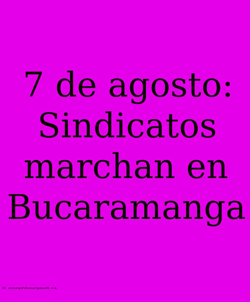 7 De Agosto: Sindicatos Marchan En Bucaramanga