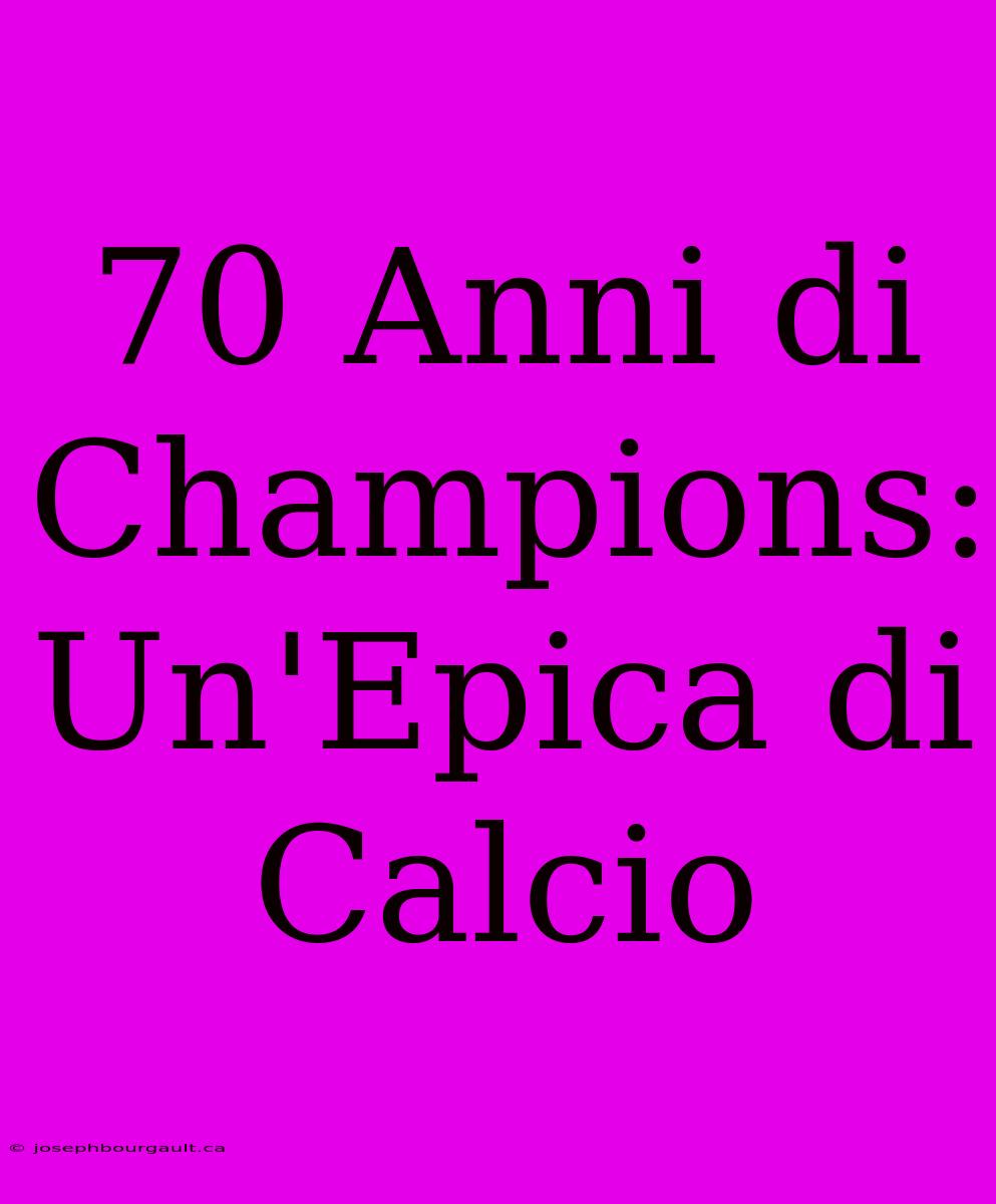 70 Anni Di Champions: Un'Epica Di Calcio