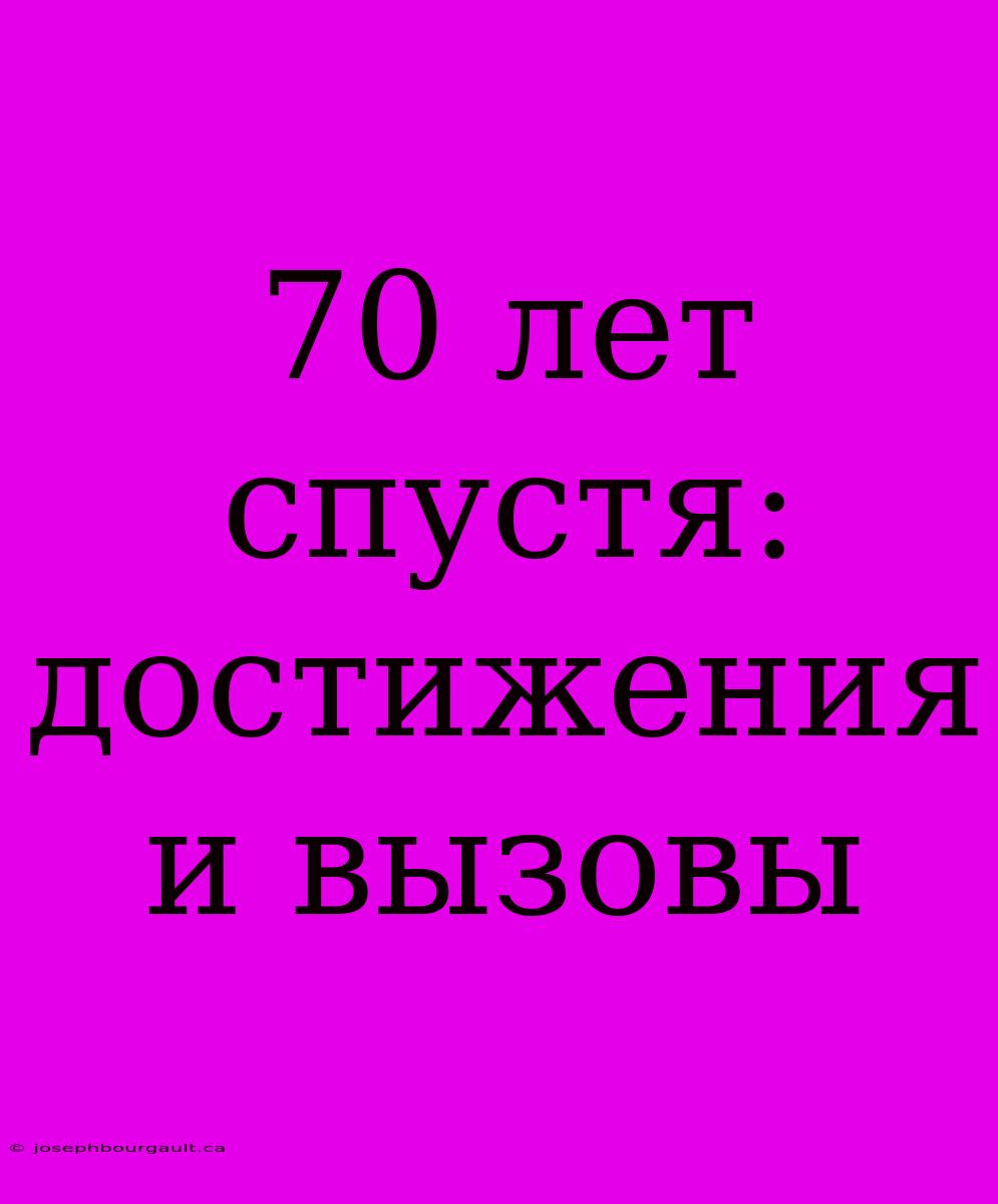 70 Лет Спустя: Достижения И Вызовы