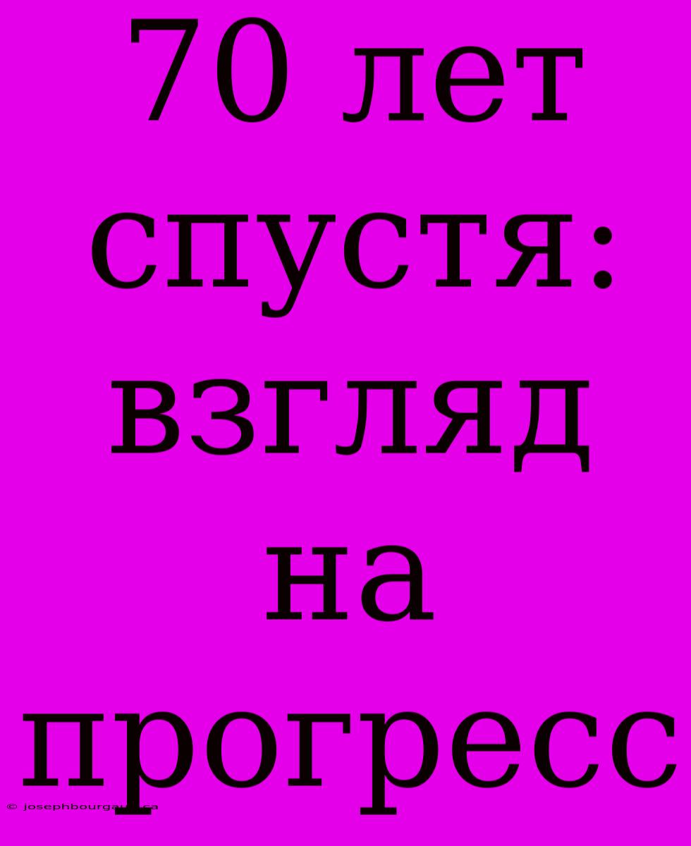 70 Лет Спустя: Взгляд На Прогресс