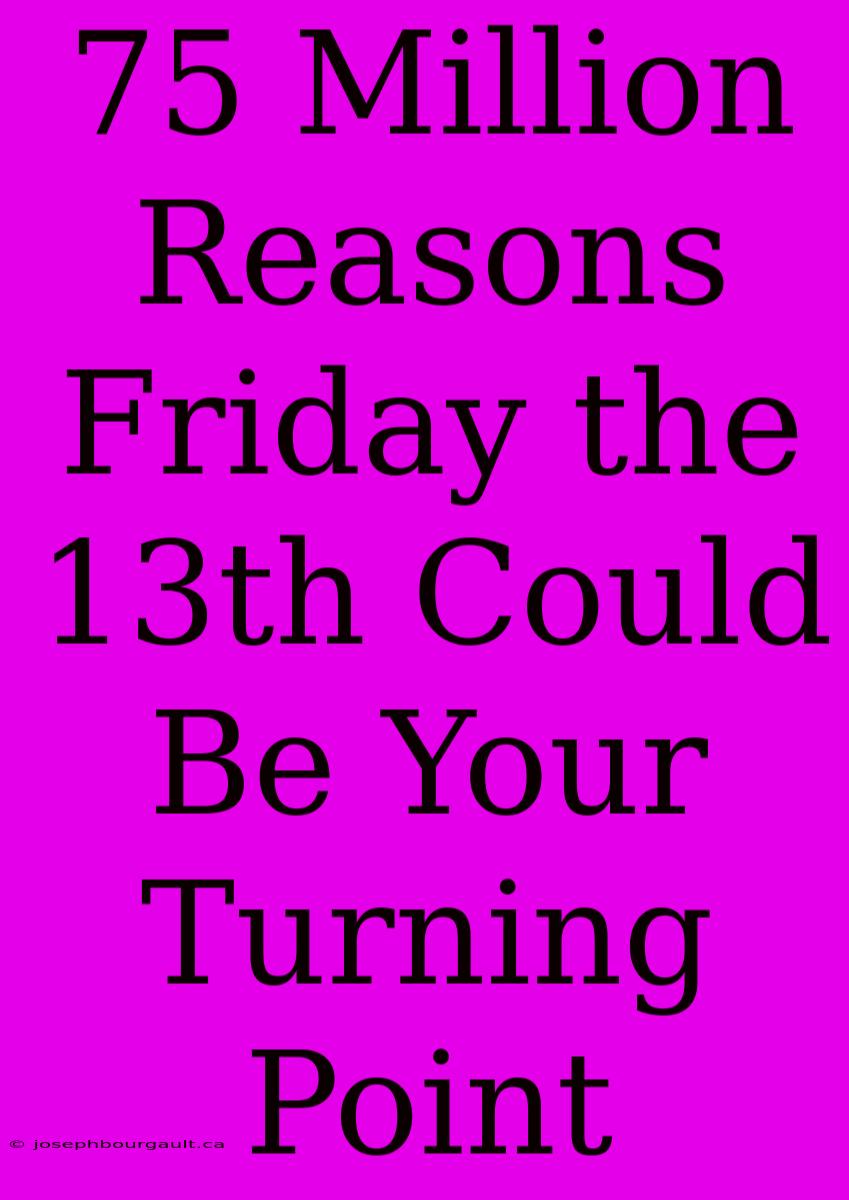 75 Million Reasons Friday The 13th Could Be Your Turning Point