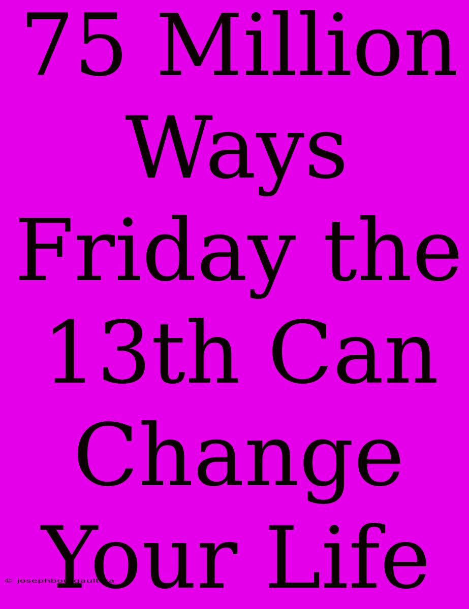 75 Million Ways Friday The 13th Can Change Your Life