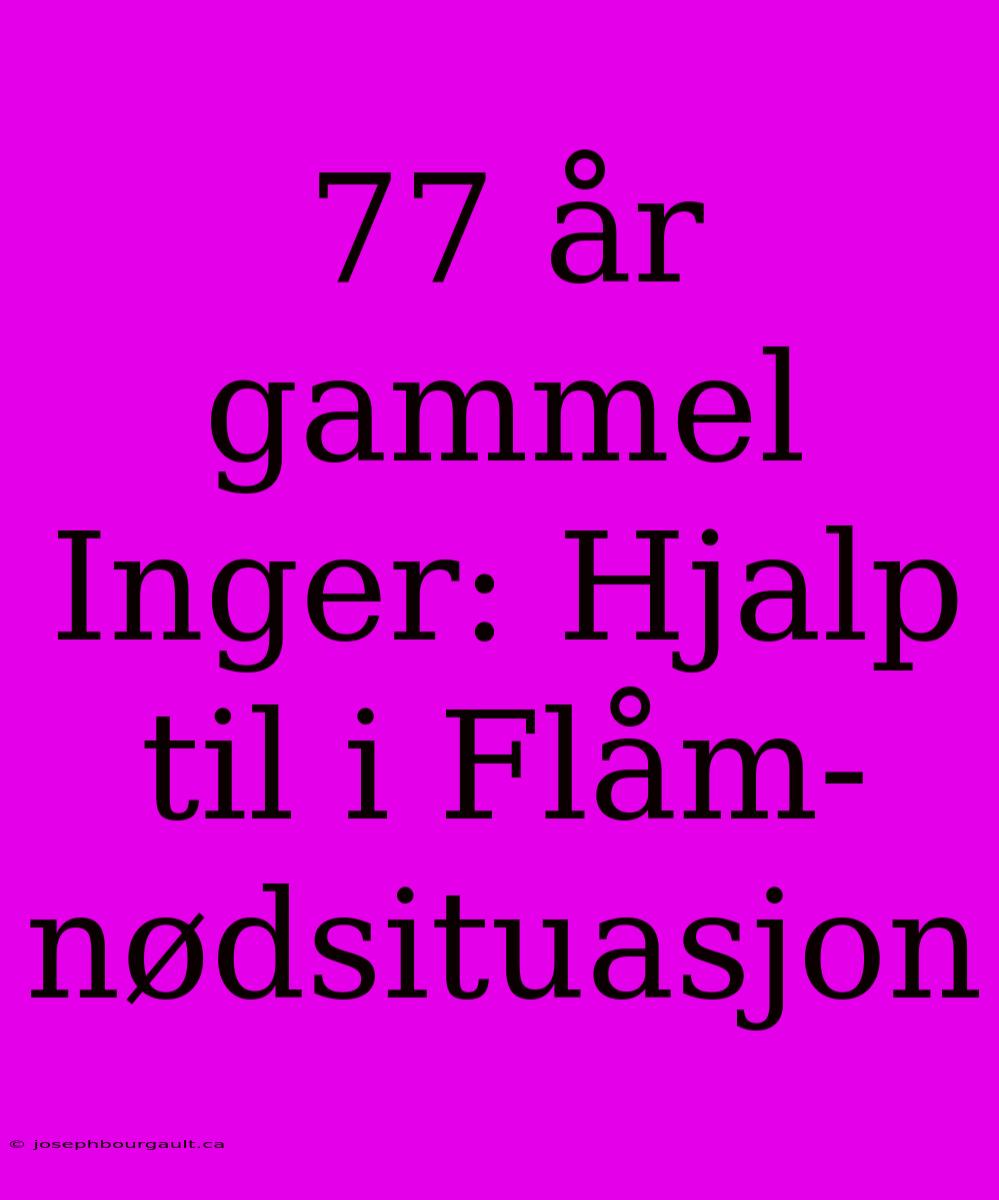 77 År Gammel Inger: Hjalp Til I Flåm-nødsituasjon