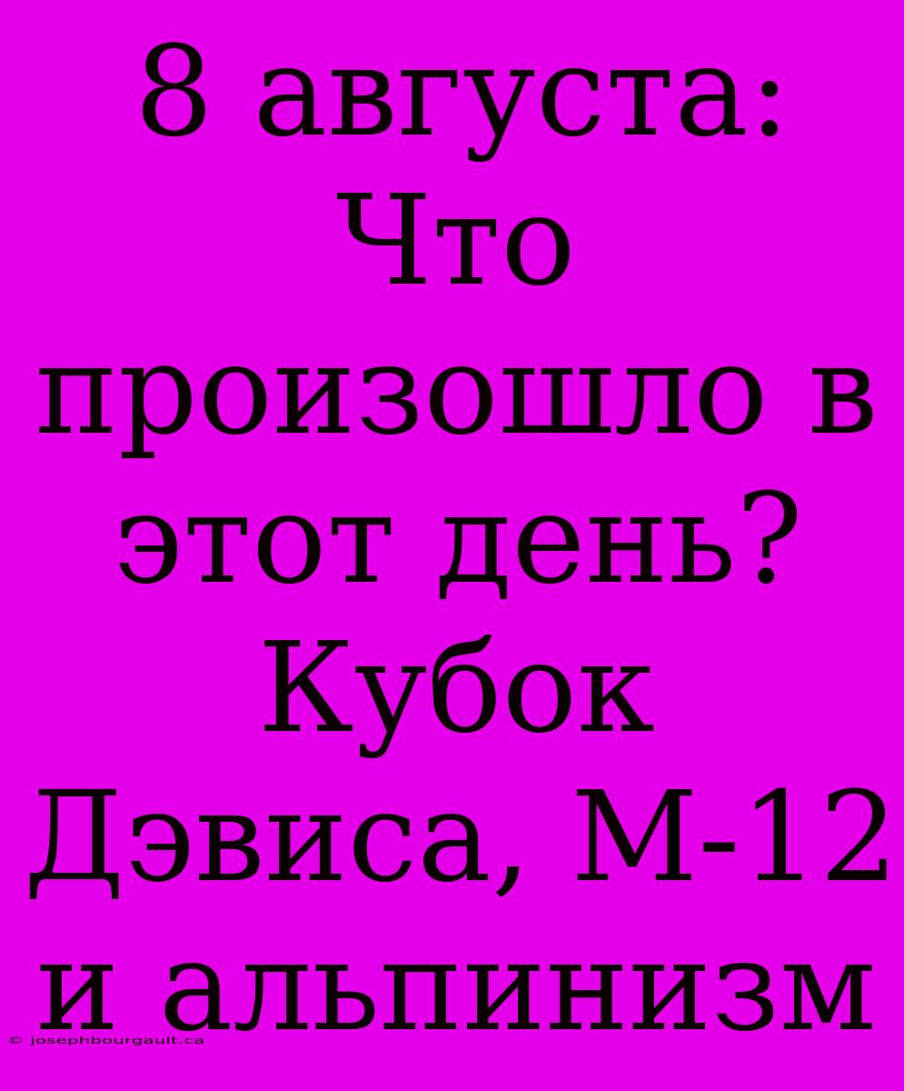 8 Августа: Что Произошло В Этот День? Кубок Дэвиса, М-12 И Альпинизм