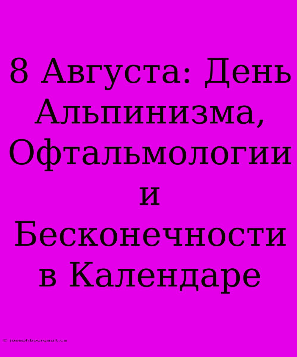 8 Августа: День Альпинизма, Офтальмологии И Бесконечности В Календаре